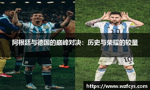阿根廷与德国的巅峰对决:历史与荣耀的较量