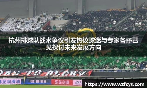 杭州排球队战术争议引发热议球迷与专家各抒己见探讨未来发展方向